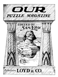 OUR PUZZLE MAGAZINE EDITED BY SAM LOYD PUBLISHERS LOYD & CO.