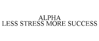 ALPHA LESS STRESS MORE SUCCESS