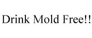 DRINK MOLD FREE!!