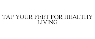 TAP YOUR FEET FOR HEALTHY LIVING