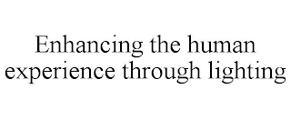 ENHANCING THE HUMAN EXPERIENCE THROUGH LIGHTING