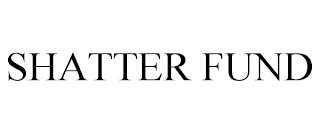 SHATTER FUND