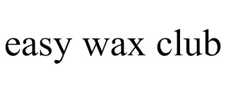 EASY WAX CLUB