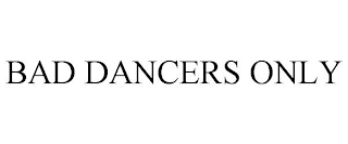 BAD DANCERS ONLY