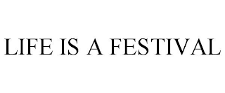 LIFE IS A FESTIVAL