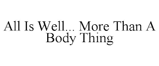 ALL IS WELL... MORE THAN A BODY THING