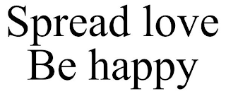 SPREAD LOVE BE HAPPY