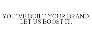 YOU'VE BUILT YOUR BRAND. LET US BOOST IT.