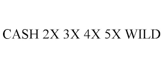 CASH 2X 3X 4X 5X WILD