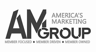 AM AMERICAS MARKETING GROUP MEMBER FOCUSEDMEMBER DRIVEN MEMBER OWNED