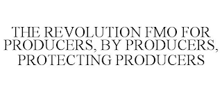 THE REVOLUTION FMO FOR PRODUCERS, BY PRODUCERS, PROTECTING PRODUCERS