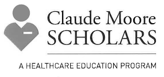 CLAUDE MOORE SCHOLARS A HEALTHCARE EDUCATION PROGRAM