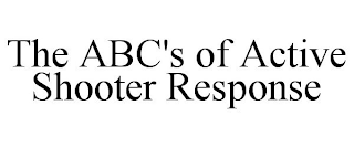 THE ABC'S OF ACTIVE SHOOTER RESPONSE