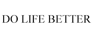 DO LIFE BETTER