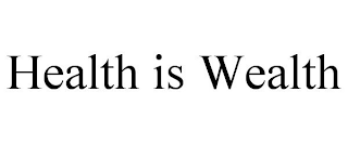 HEALTH IS WEALTH