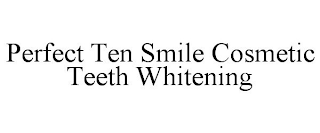 PERFECT TEN SMILE COSMETIC TEETH WHITENING