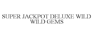 SUPER JACKPOT DELUXE WILD WILD GEMS