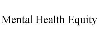 MENTAL HEALTH EQUITY