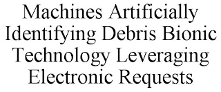 MACHINES ARTIFICIALLY IDENTIFYING DEBRIS BIONIC TECHNOLOGY LEVERAGING ELECTRONIC REQUESTS