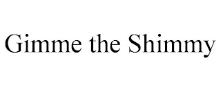 GIMME THE SHIMMY