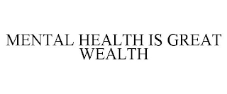 MENTAL HEALTH IS GREAT WEALTH