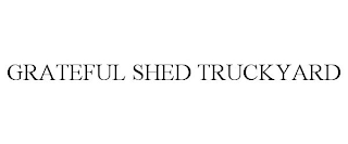 GRATEFUL SHED TRUCKYARD