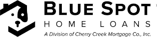 BLUE SPOT HOME LOANS A DIVISION OF CHERRY CREEK MORTGAGE CO., INC.