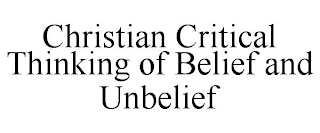 CHRISTIAN CRITICAL THINKING OF BELIEF AND UNBELIEF