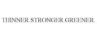 THINNER.STRONGER.GREENER.