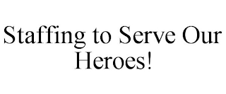 STAFFING TO SERVE OUR HEROES!