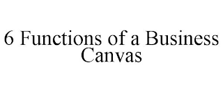 6 FUNCTIONS OF A BUSINESS CANVAS