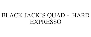 BLACK JACK'S QUAD - HARD EXPRESSO