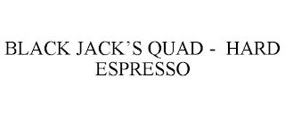 BLACK JACK'S QUAD - HARD ESPRESSO