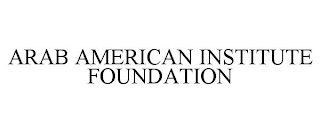 ARAB AMERICAN INSTITUTE FOUNDATION