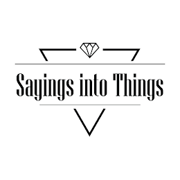 SAYINGS INTO THINGS