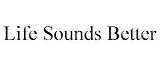 LIFE SOUNDS BETTER