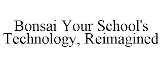 BONSAI YOUR SCHOOL'S TECHNOLOGY, REIMAGINED