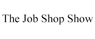 THE JOB SHOP SHOW