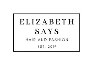 ELIZABETH SAYS HAIR AND FASHION EST. 2019