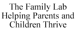 THE FAMILY LAB HELPING PARENTS AND CHILDREN THRIVE