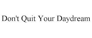 DON'T QUIT YOUR DAYDREAM