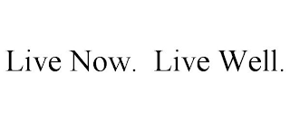 LIVE NOW. LIVE WELL.