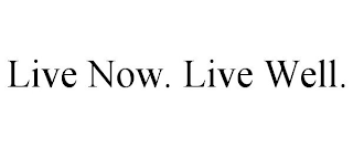 LIVE NOW. LIVE WELL.