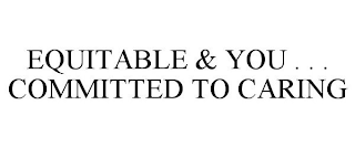 EQUITABLE & YOU . . . COMMITTED TO CARING