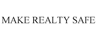 MAKE REALTY SAFE