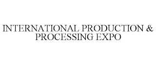 INTERNATIONAL PRODUCTION & PROCESSING EXPO