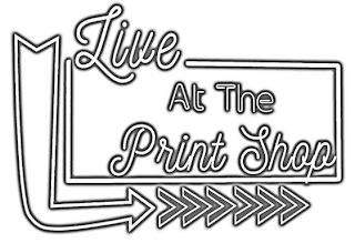 LIVE AT THE PRINT SHOP