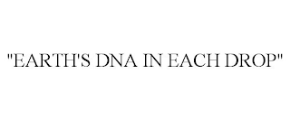 "EARTH'S DNA IN EACH DROP"