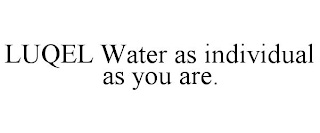 LUQEL WATER AS INDIVIDUAL AS YOU ARE.