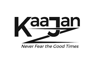 KAAJAN NEVER FEAR THE GOOD TIMES